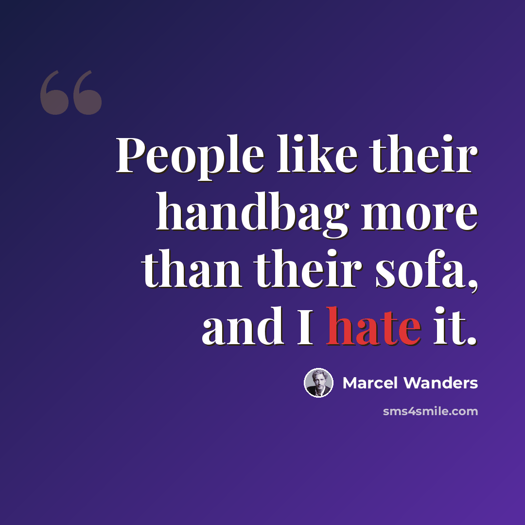 “People like their handbag more than their sofa, and I hate it.” quote by Marcel Wanders