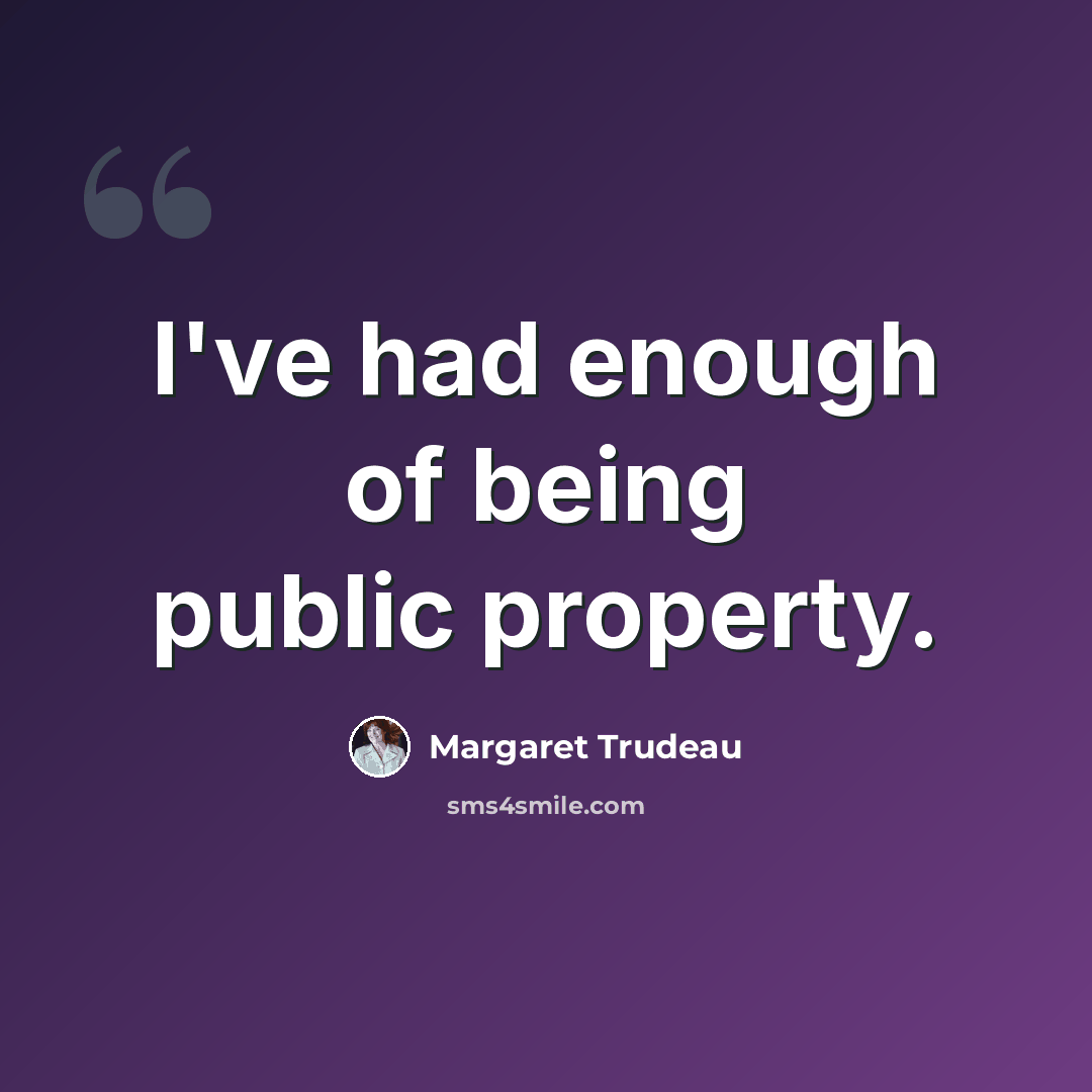 “I've had enough of being public property.” quote by Margaret Trudeau