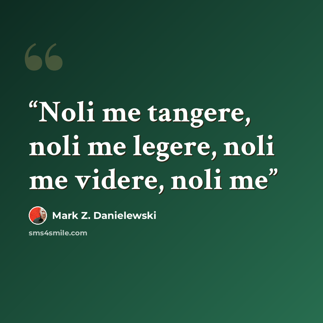 “Noli me tangere, noli me legere, noli me videre, noli me” quote by Mark Z. Danielewski