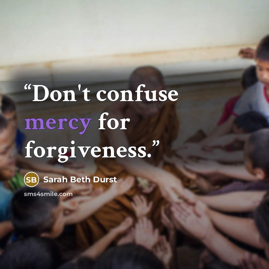 “Don't confuse mercy for forgiveness.” quote by Sarah Beth Durst