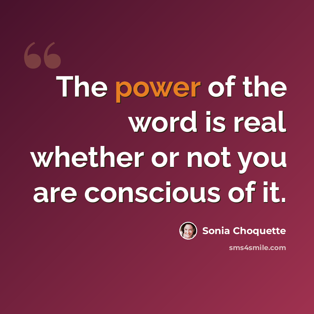 “The power of the word is real whether or not you are conscious of it.” quote by Sonia Choquette