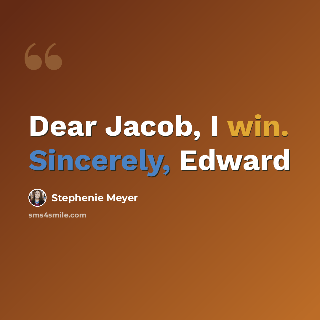 “Dear Jacob, I win. Sincerely, Edward” quote by Stephenie Meyer