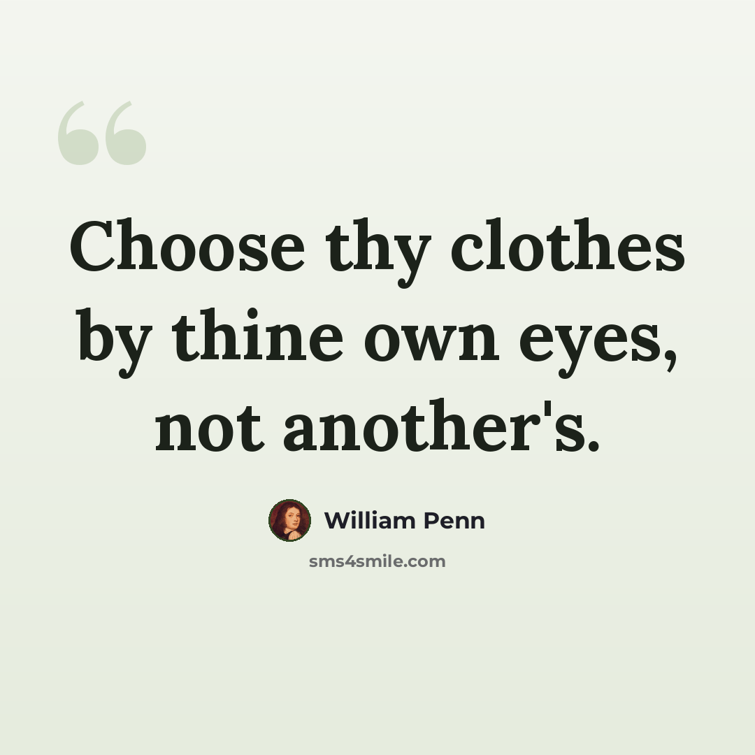 “Choose thy clothes by thine own eyes, not another's.” quote by William Penn