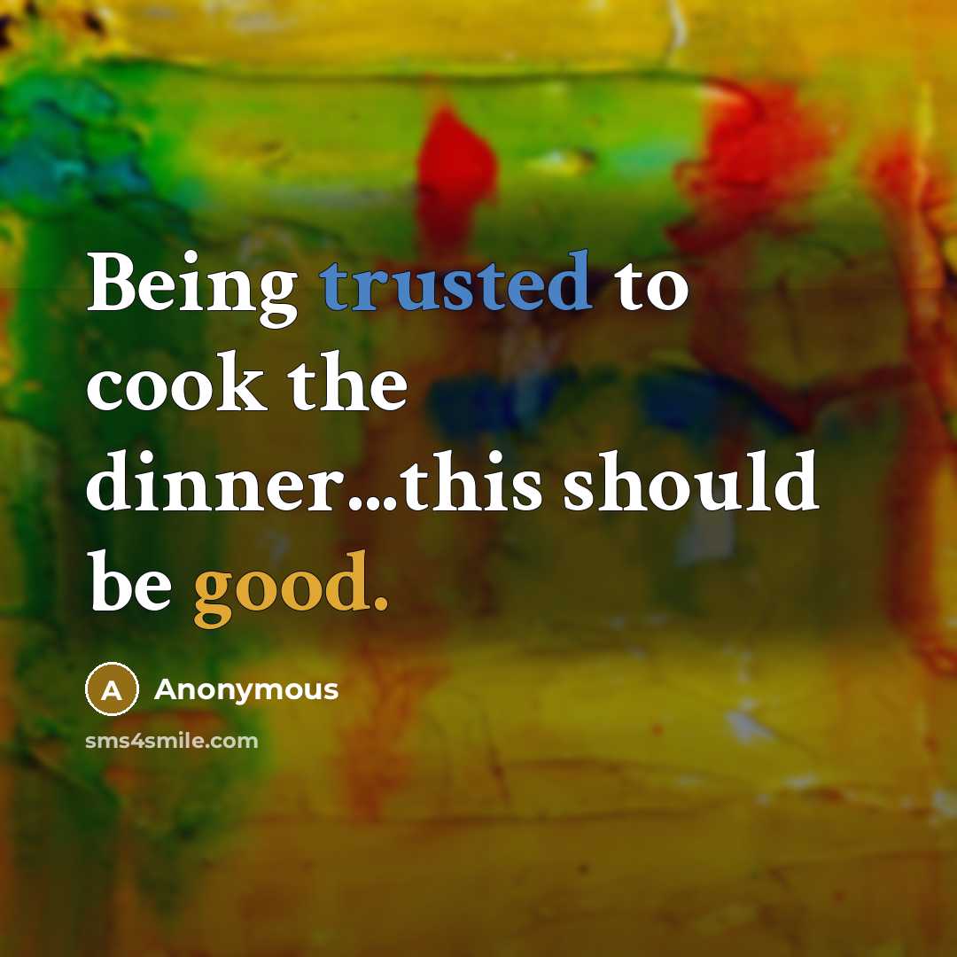 “Being trusted to cook the dinner...this should be good.” quote by Anonymous