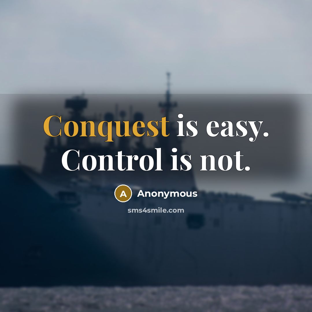“Conquest is easy. Control is not.” quote by Anonymous