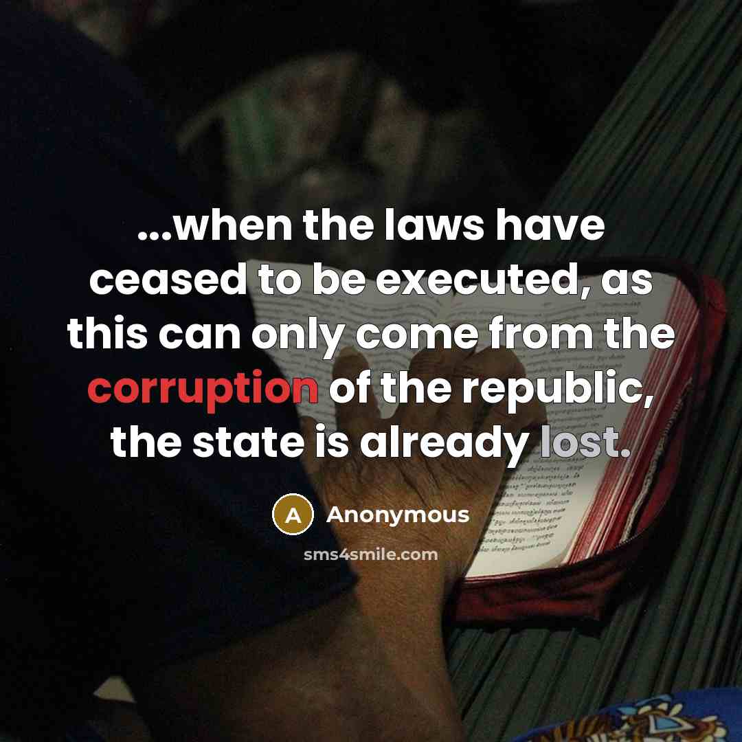 “...when the laws have ceased to be executed, as this can only come from the corruption of the republic, the state is already lost.” quote by Anonymous