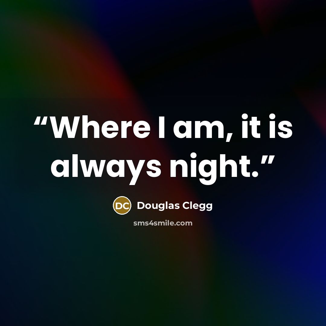 “Where I am, it is always night.” quote by Douglas Clegg