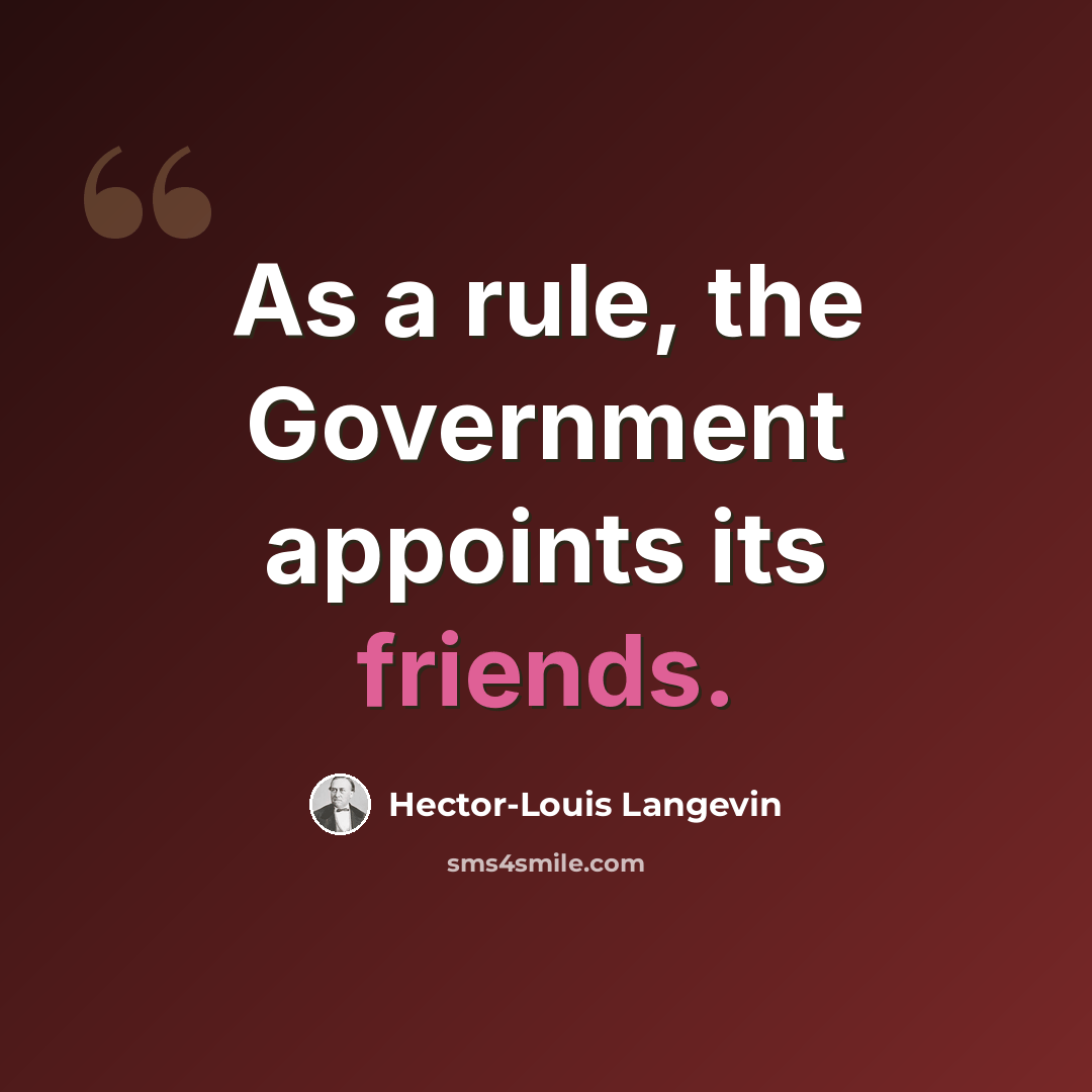 “As a rule, the Government appoints its friends.” quote by Hector-Louis Langevin