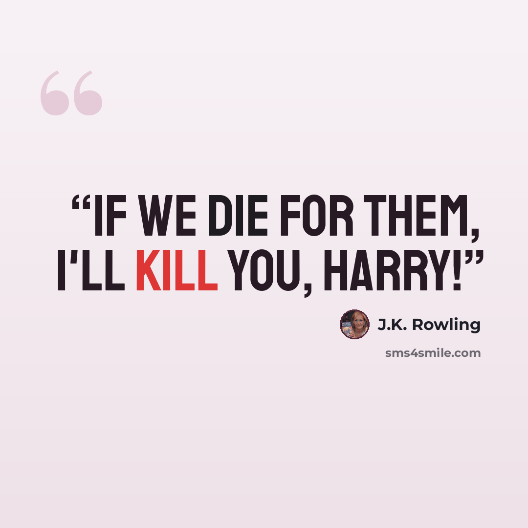 “IF WE DIE FOR THEM, I'LL KILL YOU, HARRY!” quote by J.K. Rowling