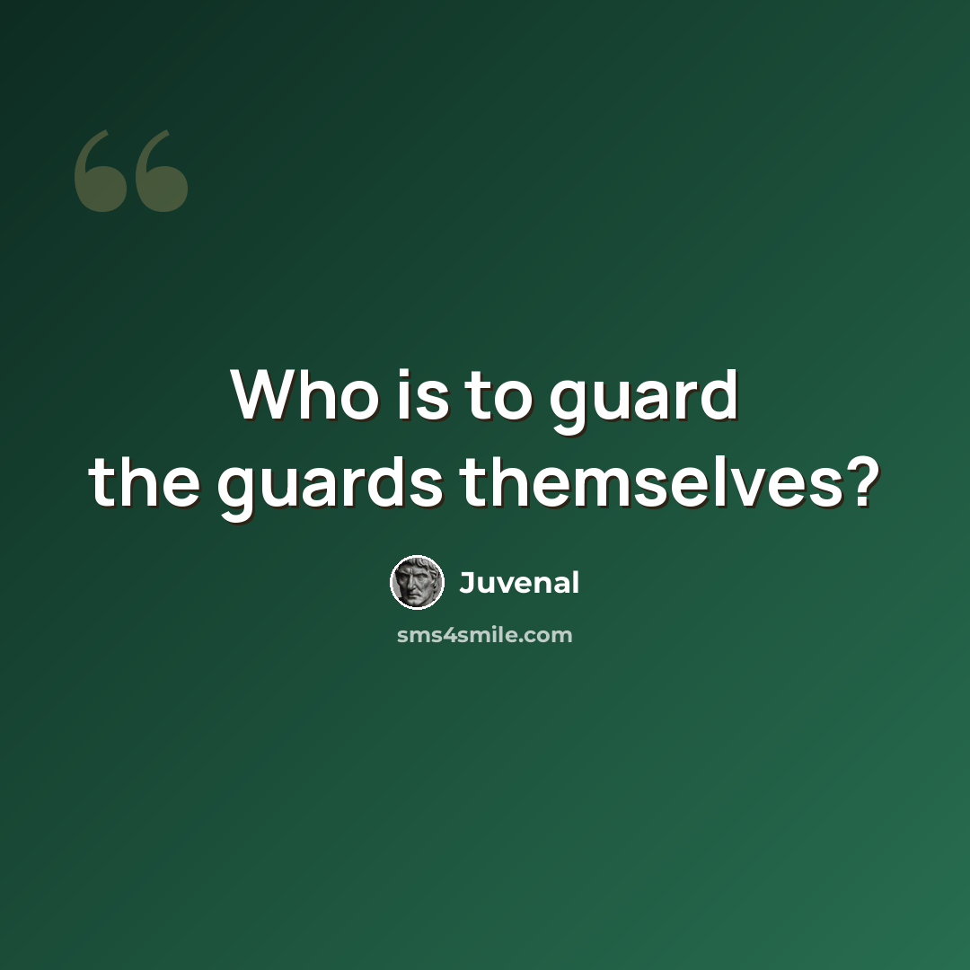 “Who is to guard the guards themselves?” quote by Juvenal