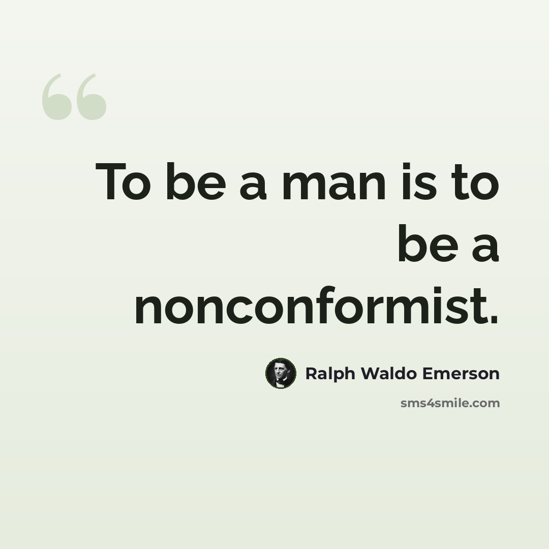 “To be a man is to be a nonconformist.” quote by Ralph Waldo Emerson