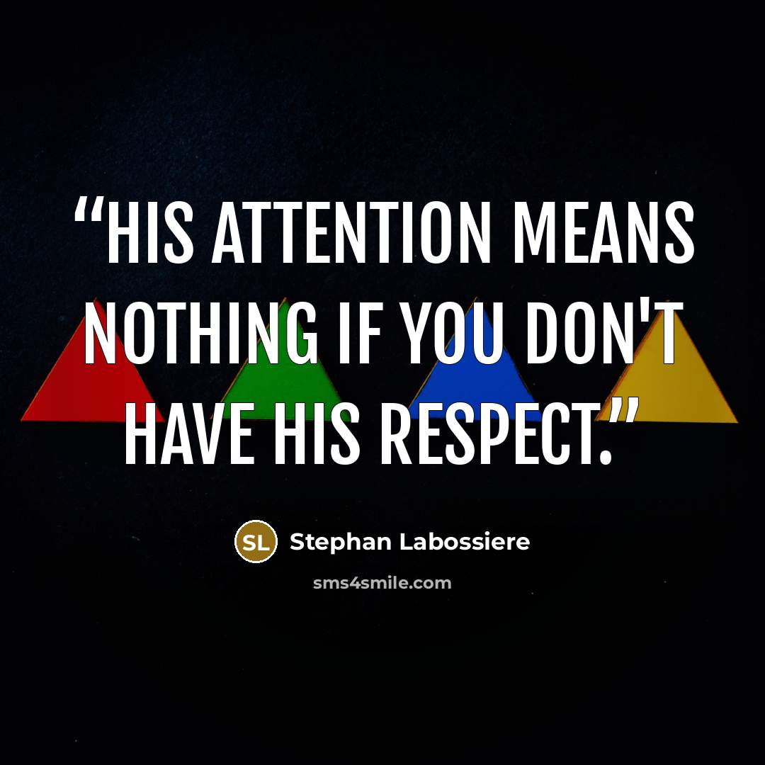 “His attention means nothing if you don't have his respect.” quote by Stephan Labossiere