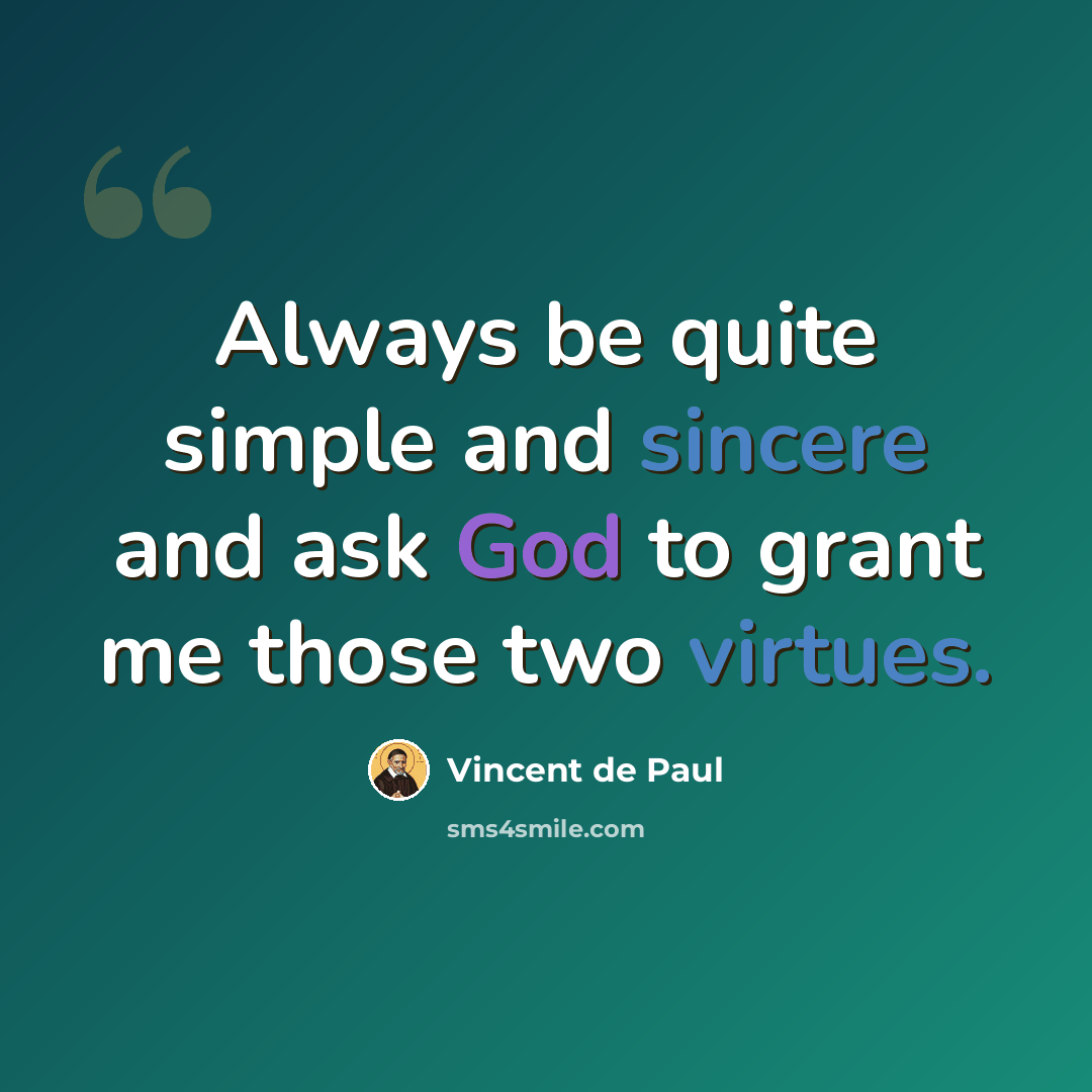 “Always be quite simple and sincere and ask God to grant me those two virtues.” quote by Vincent de Paul