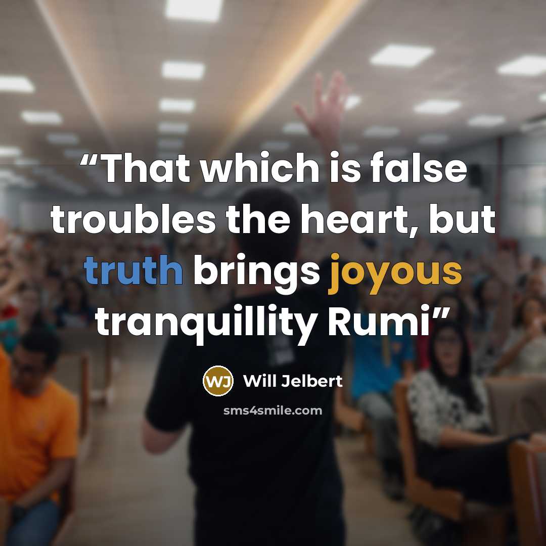 “That which is false troubles the heart, but truth brings joyous tranquillity Rumi” quote by Will Jelbert