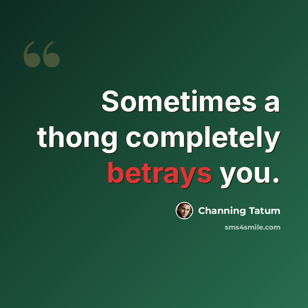 “Sometimes a thong completely betrays you.” quote by Channing Tatum