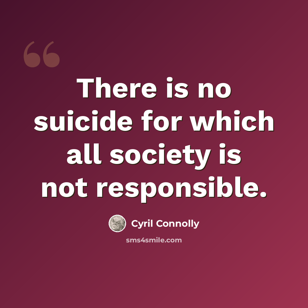 “There is no suicide for which all society is not responsible.” quote by Cyril Connolly