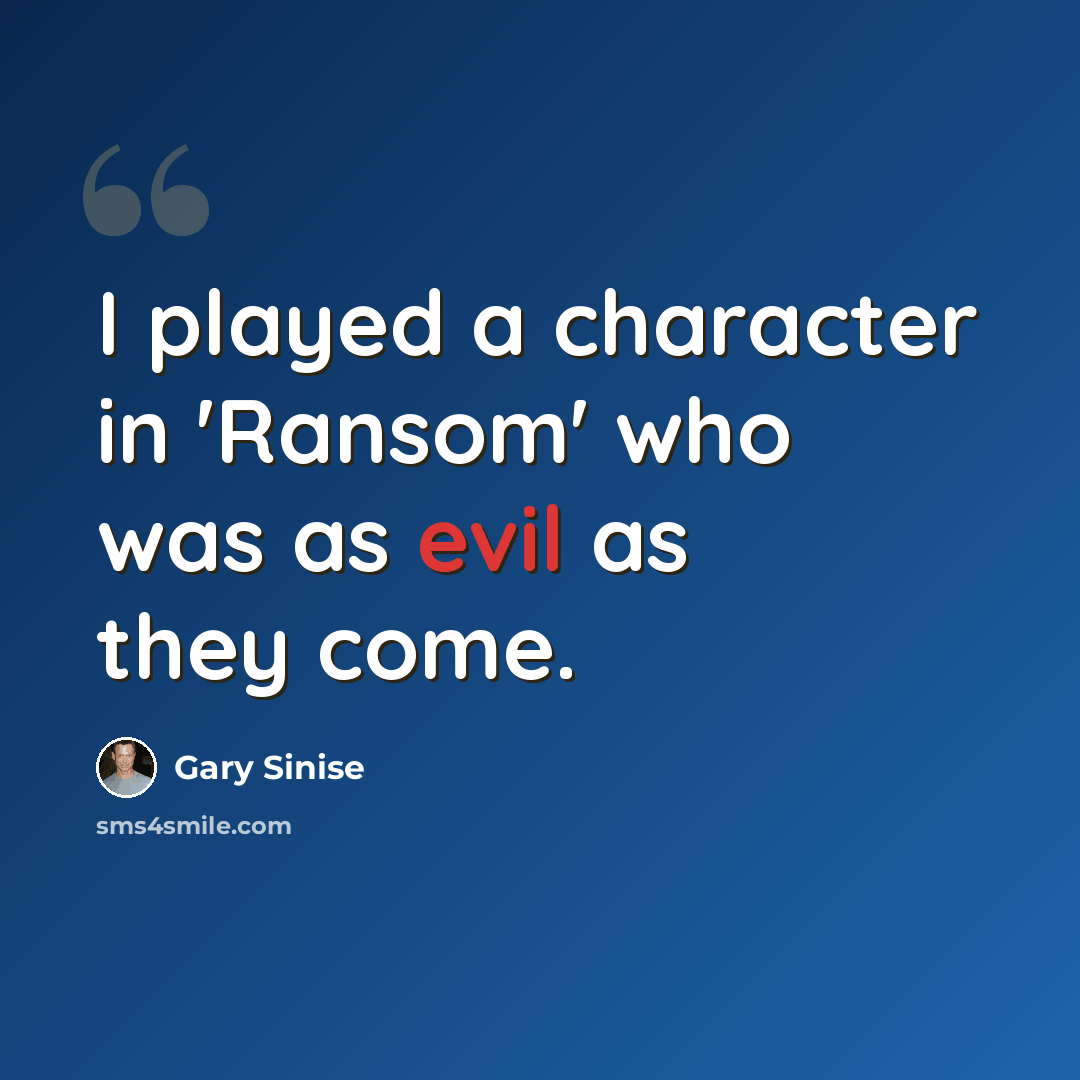“I played a character in 'Ransom' who was as evil as they come.” quote by Gary Sinise