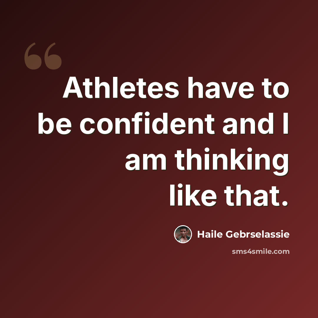 “Athletes have to be confident and I am thinking like that.” quote by Haile Gebrselassie