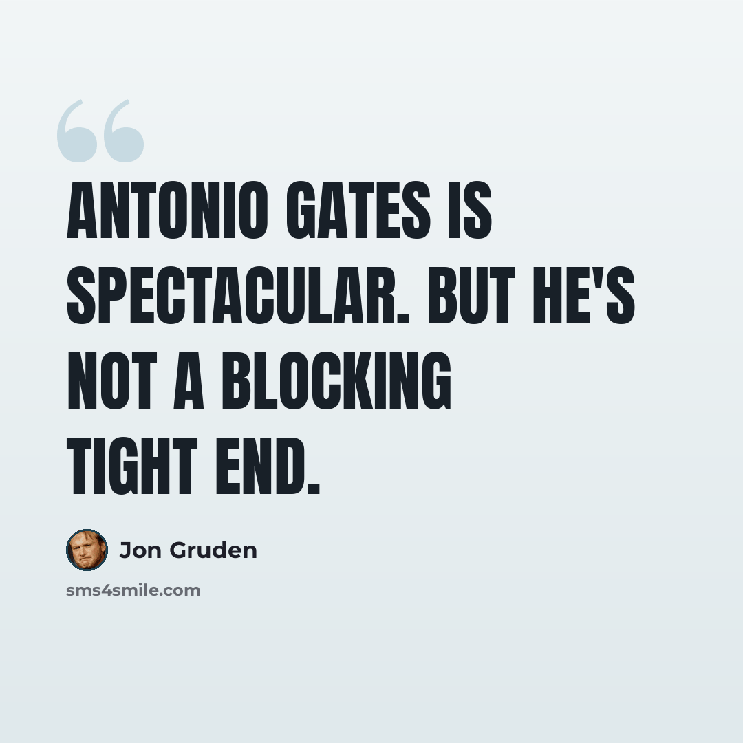 “Antonio Gates is spectacular. But he's not a blocking tight end.” quote by Jon Gruden