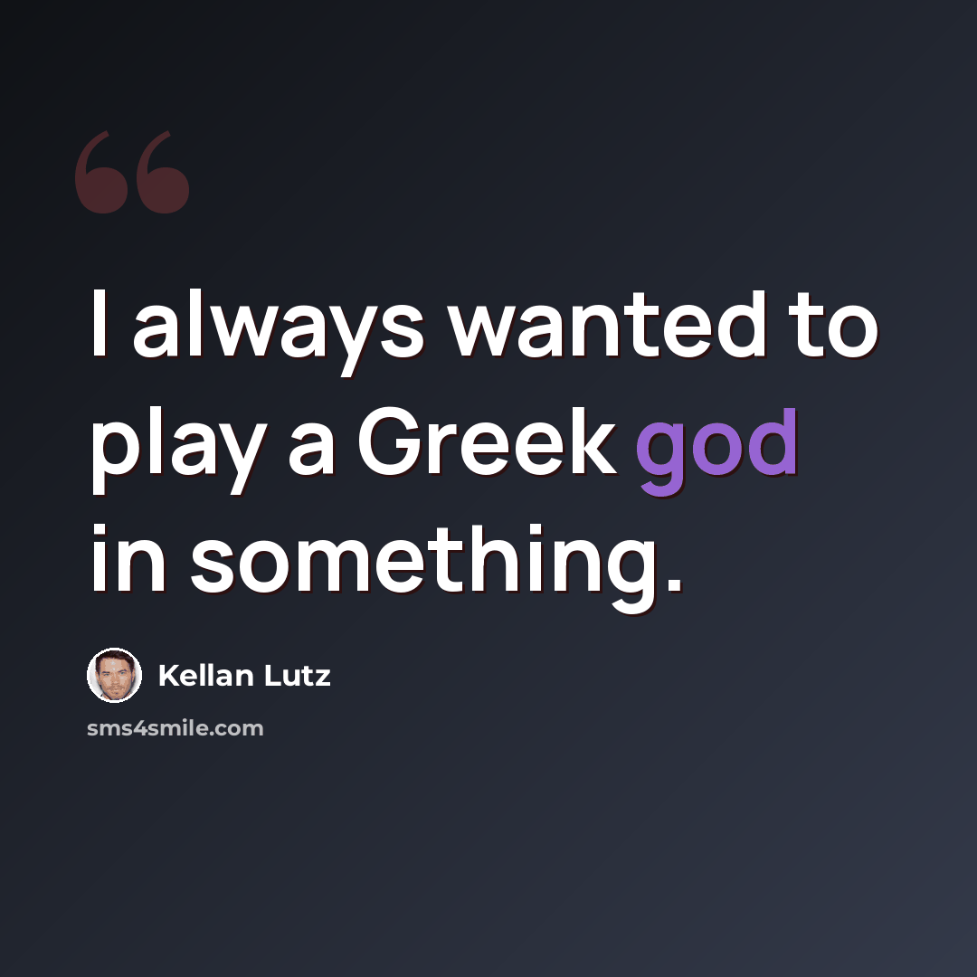 “I always wanted to play a Greek god in something.” quote by Kellan Lutz