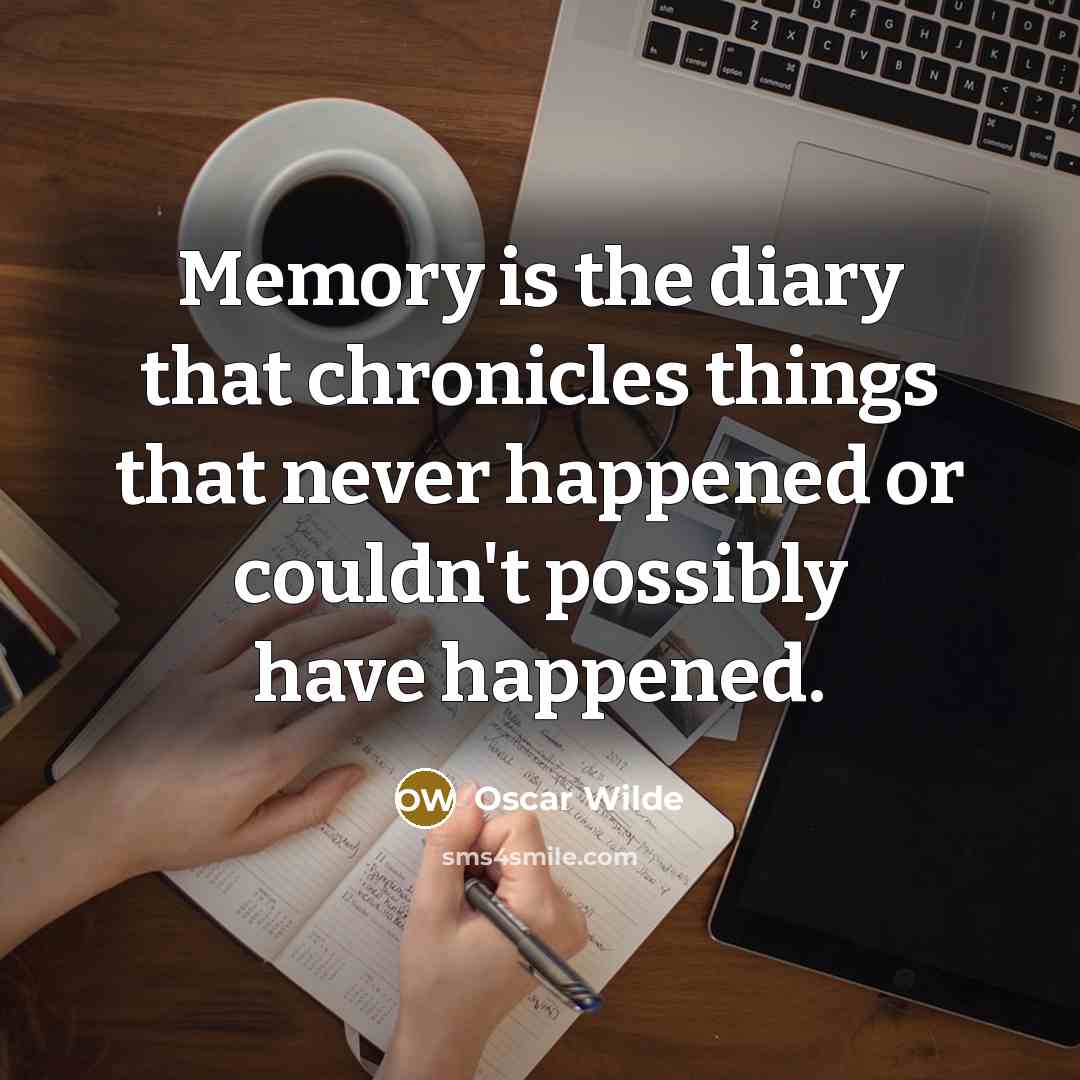 “Memory is the diary that chronicles things that never happened or couldn't possibly have happened.” quote by Oscar Wilde
