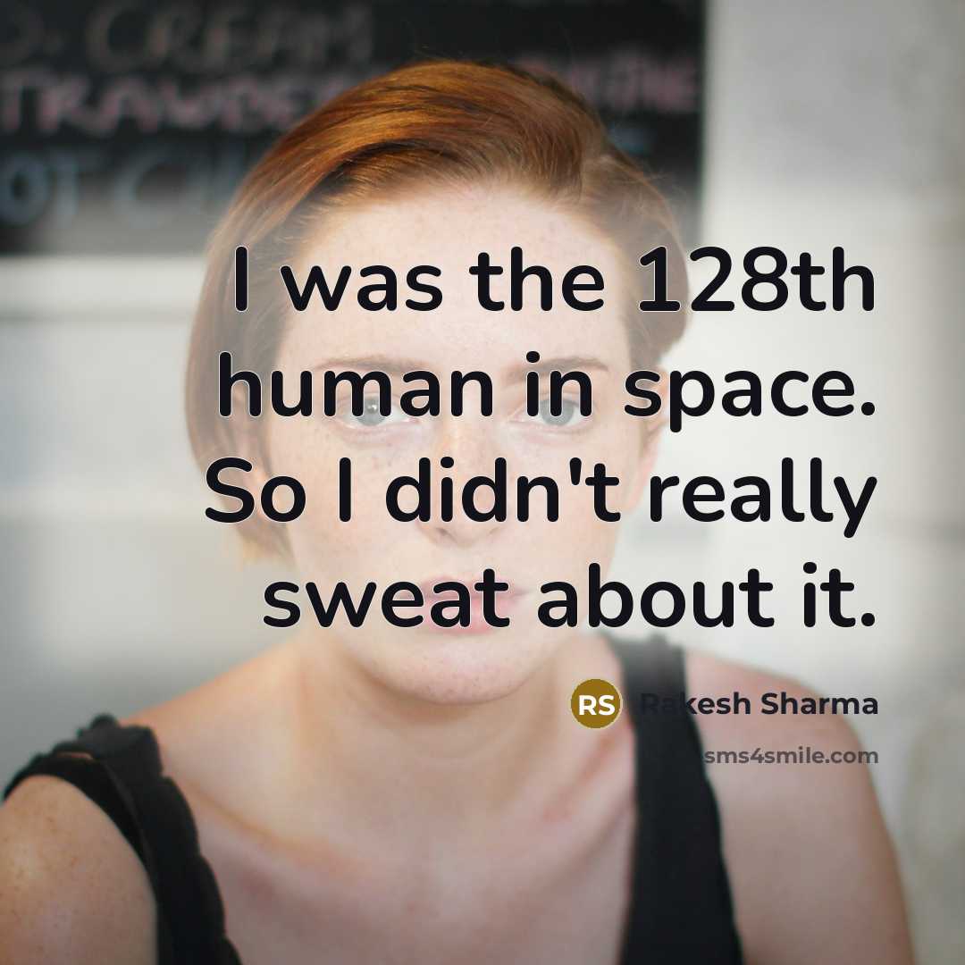 “I was the 128th human in space. So I didn't really sweat about it.” quote by Rakesh Sharma