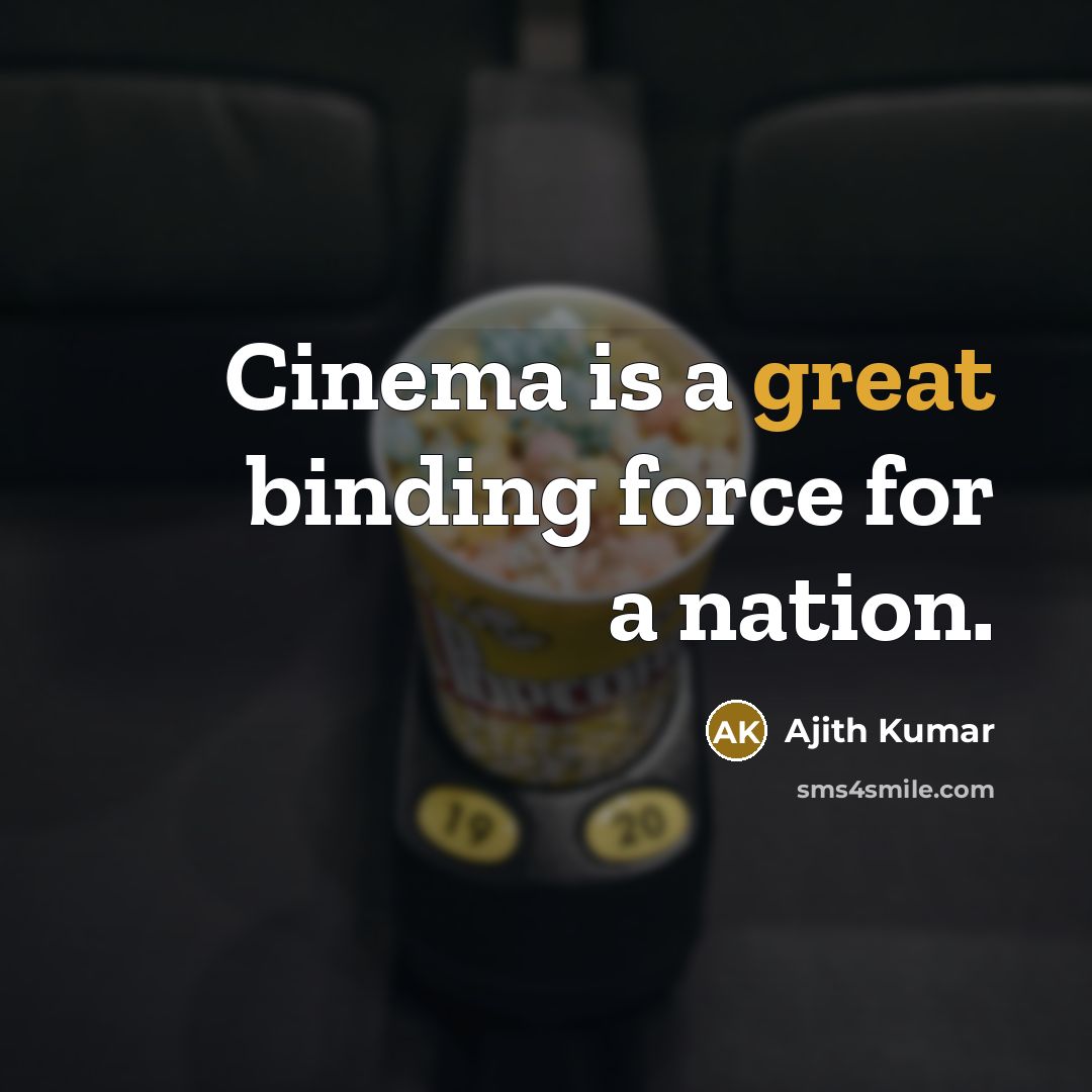 “Cinema is a great binding force for a nation.” quote by Ajith Kumar
