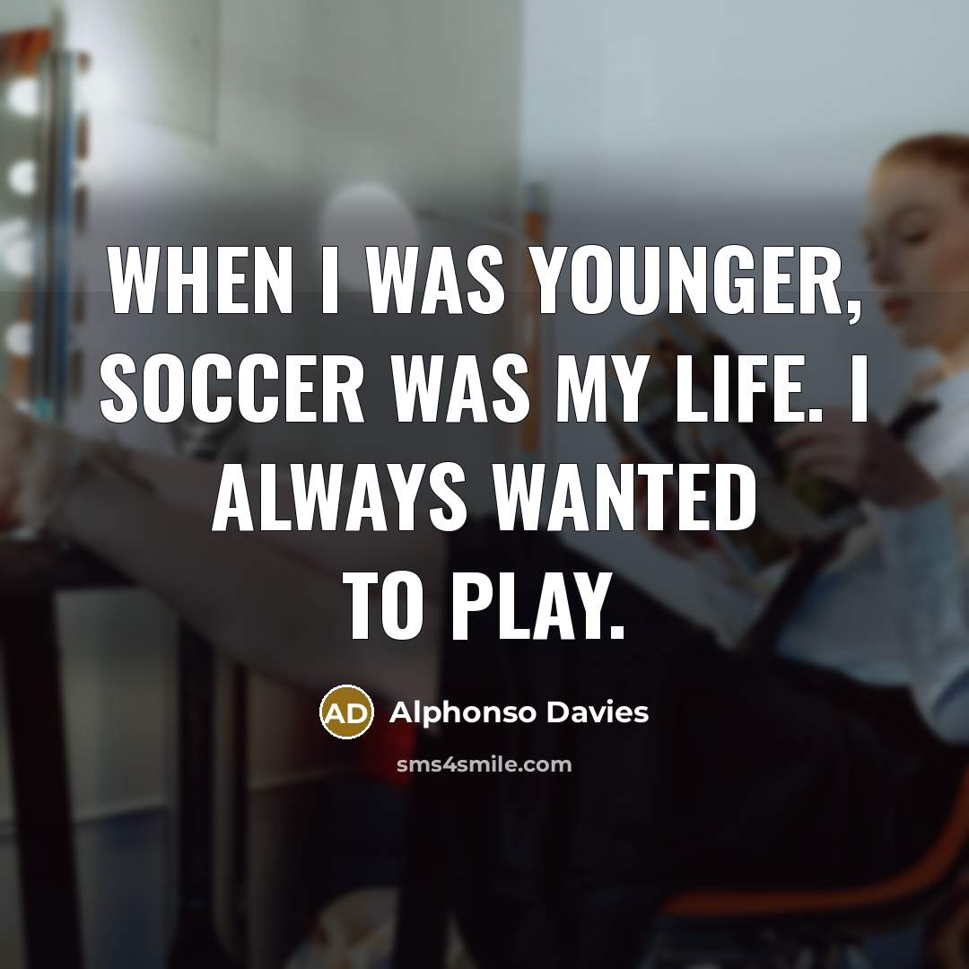 “When I was younger, soccer was my life. I always wanted to play.” quote by Alphonso Davies