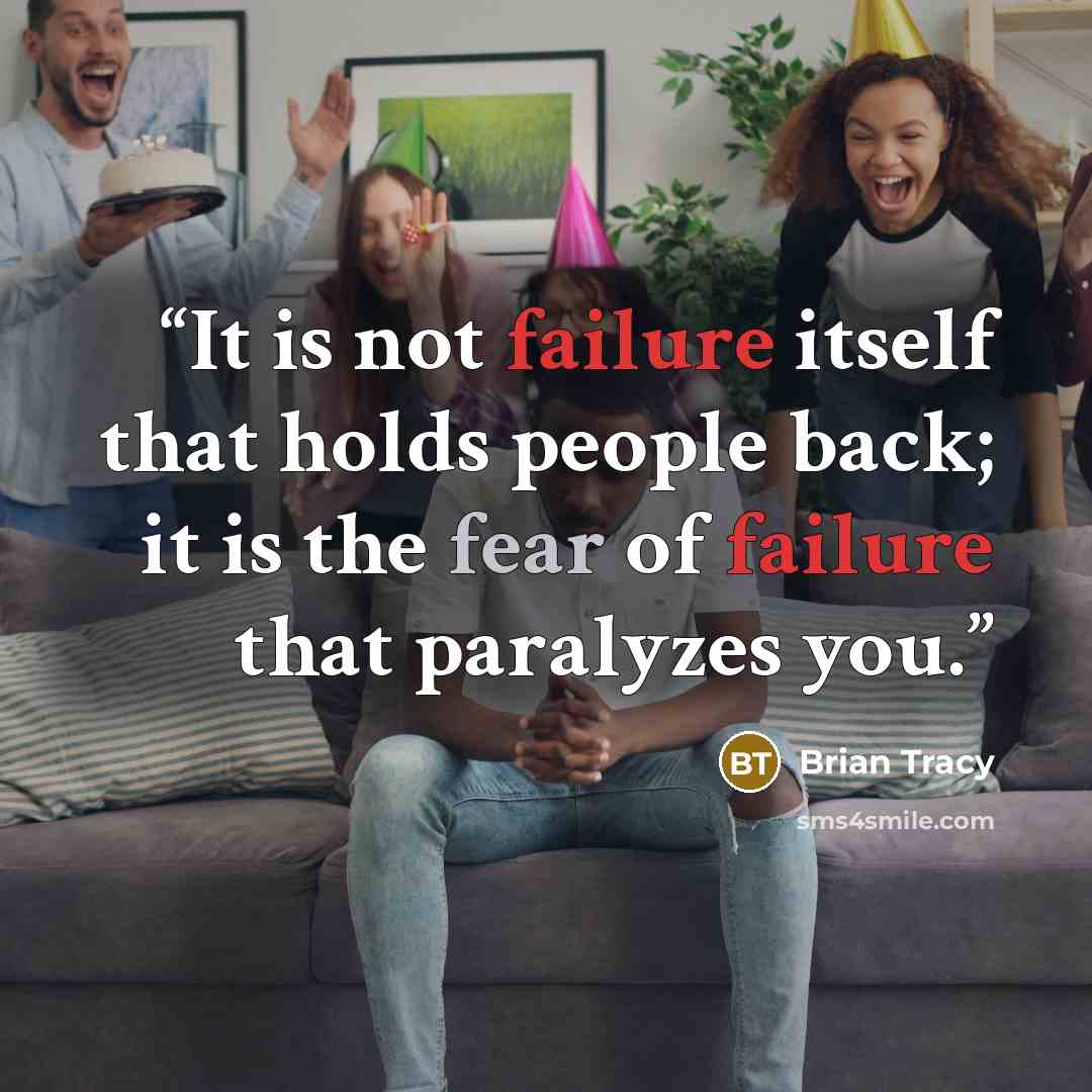“It is not failure itself that holds people back; it is the fear of failure that paralyzes you.” quote by Brian Tracy