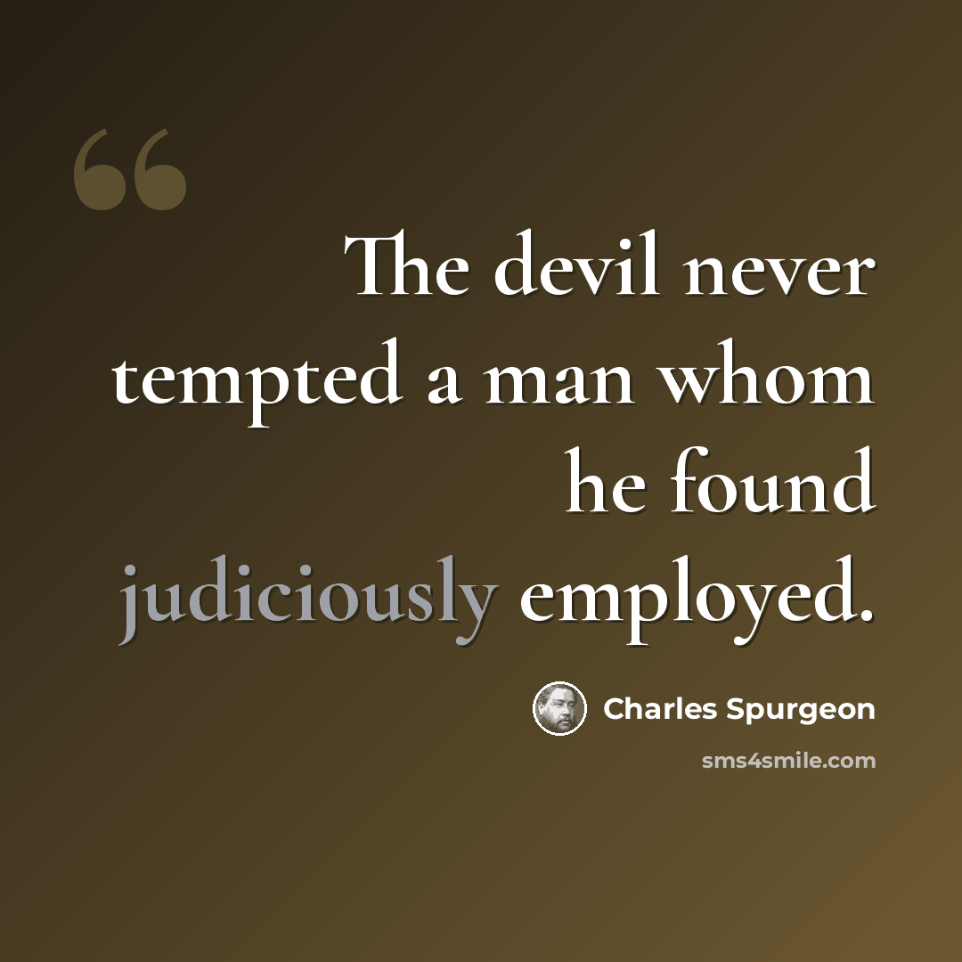 “The devil never tempted a man whom he found judiciously employed.” quote by Charles Spurgeon