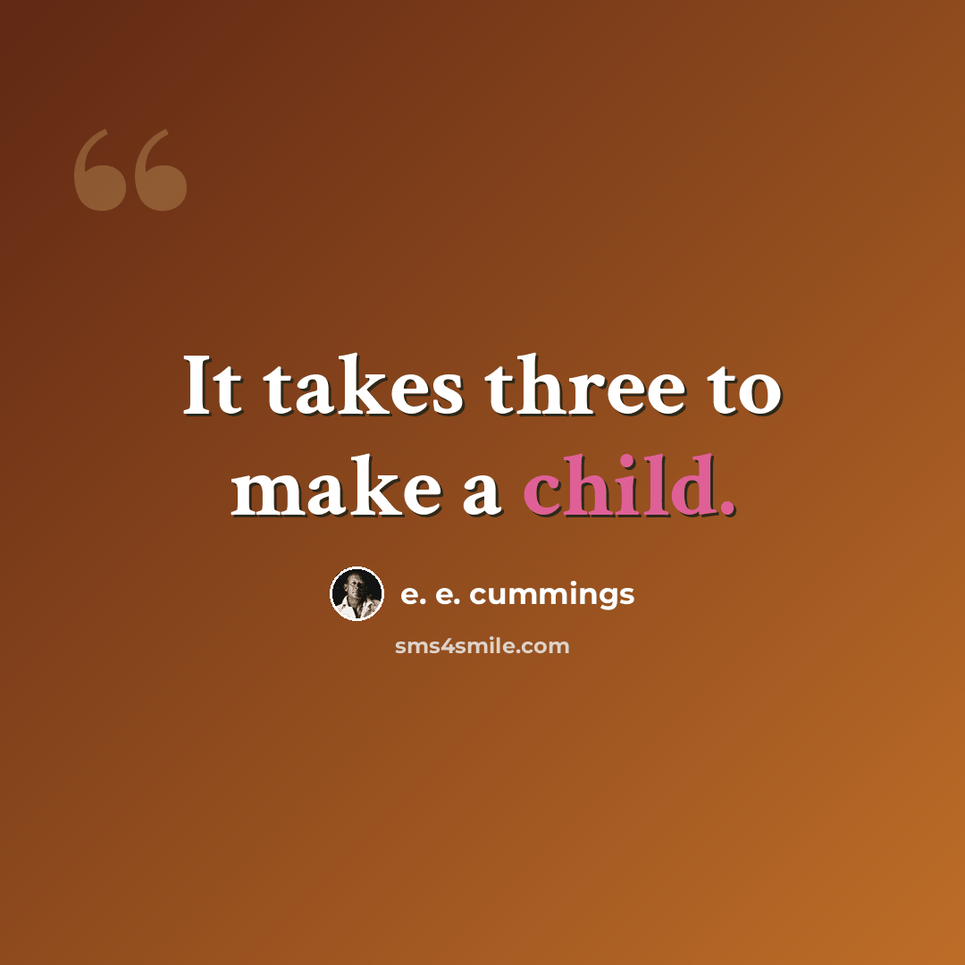 “It takes three to make a child.” quote by e. e. cummings