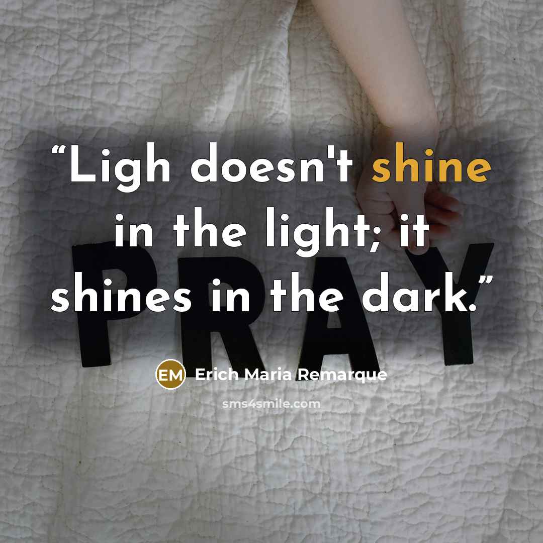 “Ligh doesn't shine in the light; it shines in the dark.” quote by Erich Maria Remarque