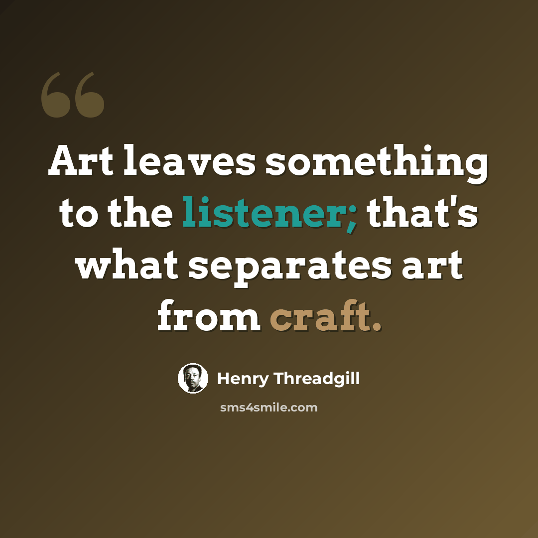 “Art leaves something to the listener; that's what separates art from craft.” quote by Henry Threadgill
