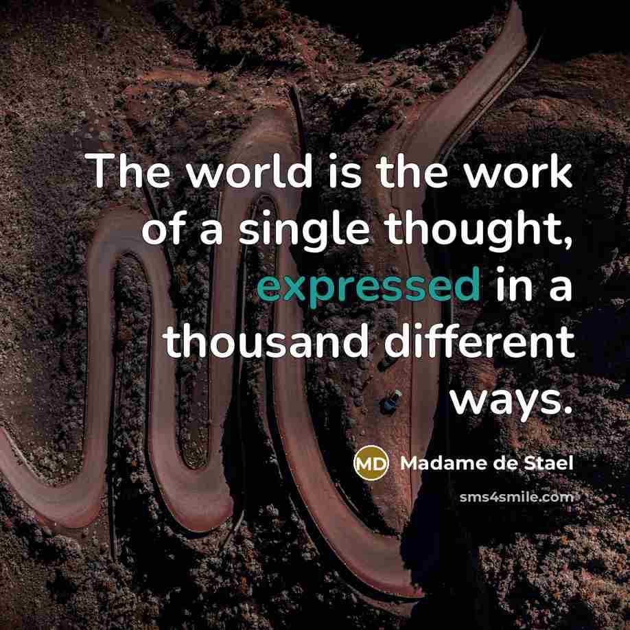“The world is the work of a single thought, expressed in a thousand different ways.” quote by Madame de Stael