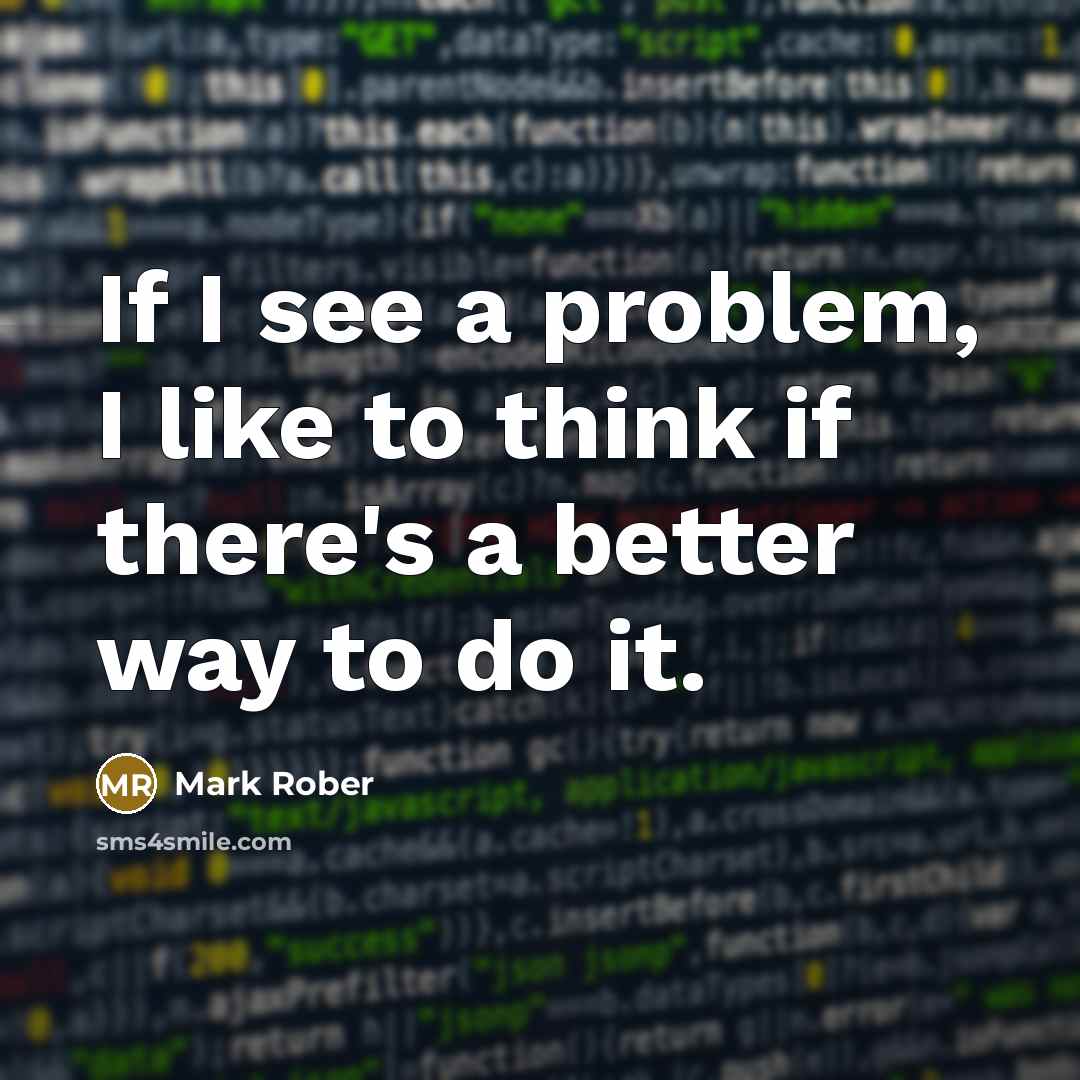 “If I see a problem, I like to think if there's a better way to do it.” quote by Mark Rober