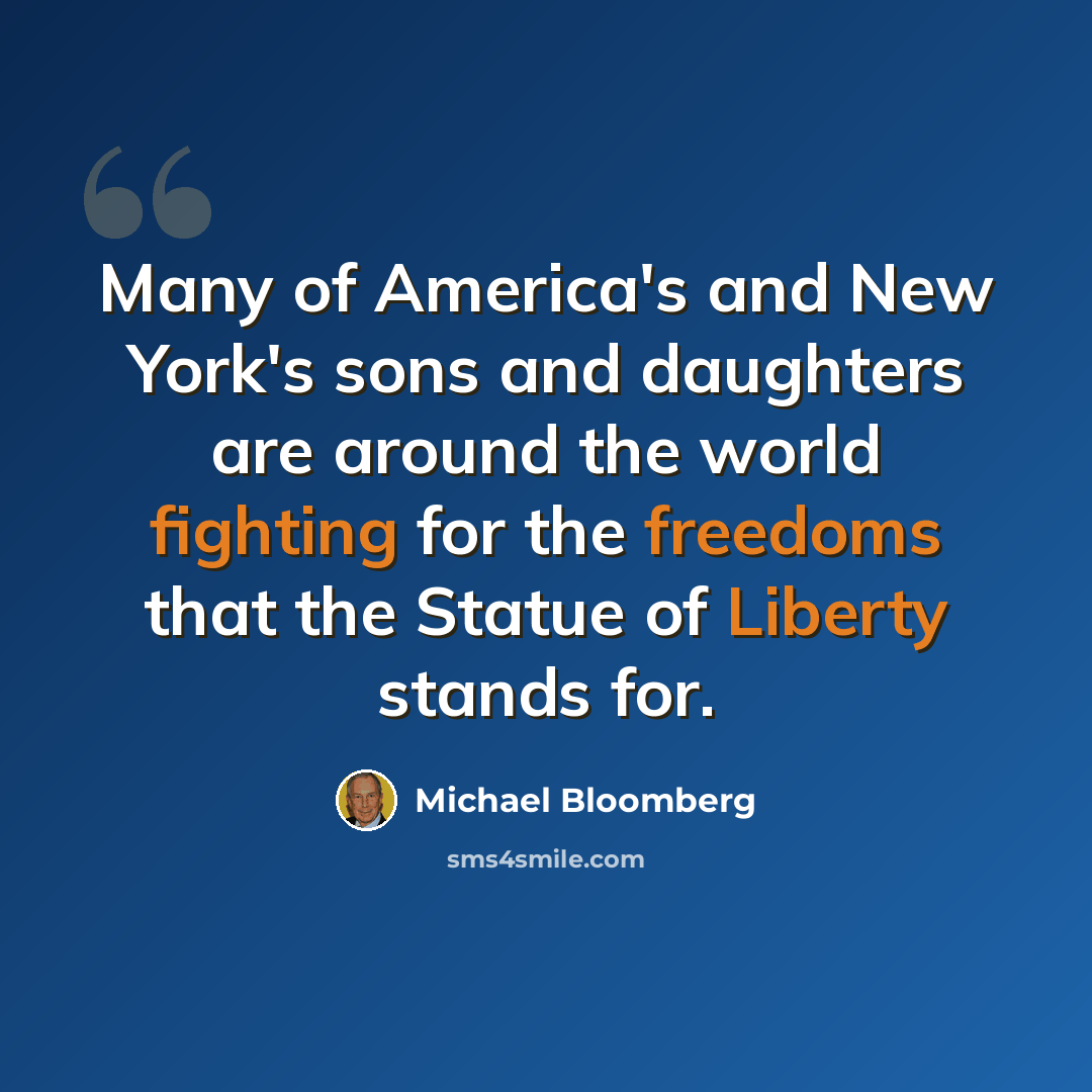 “Many of America's and New York's sons and daughters are around the world fighting for the freedoms that the Statue of Liberty stands for.” quote by Michael Bloomberg