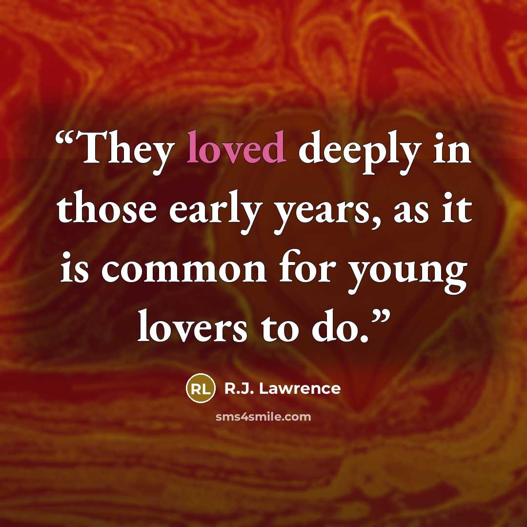 “They loved deeply in those early years, as it is common for young lovers to do.” quote by R.J. Lawrence
