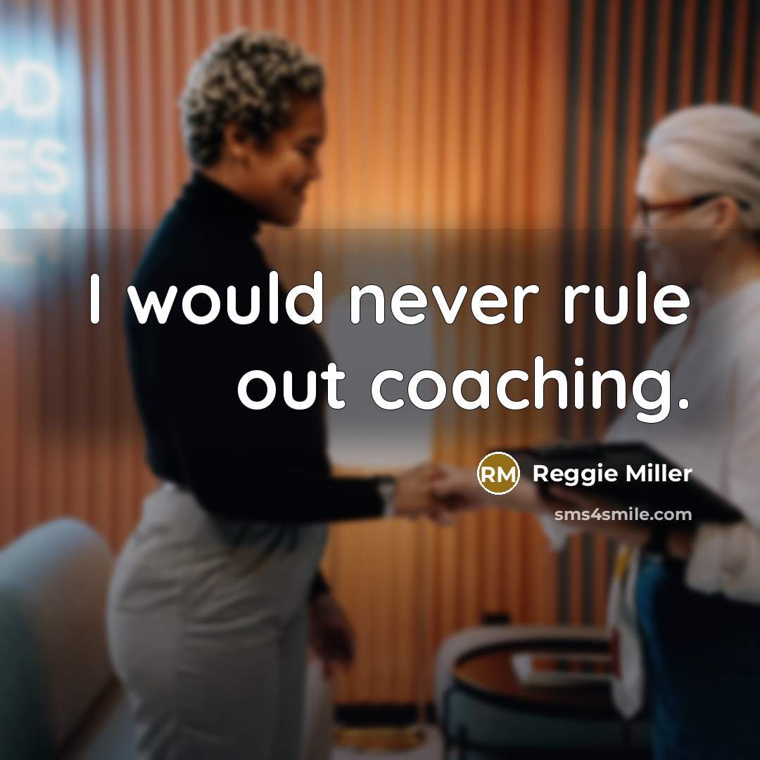 “I would never rule out coaching.” quote by Reggie Miller