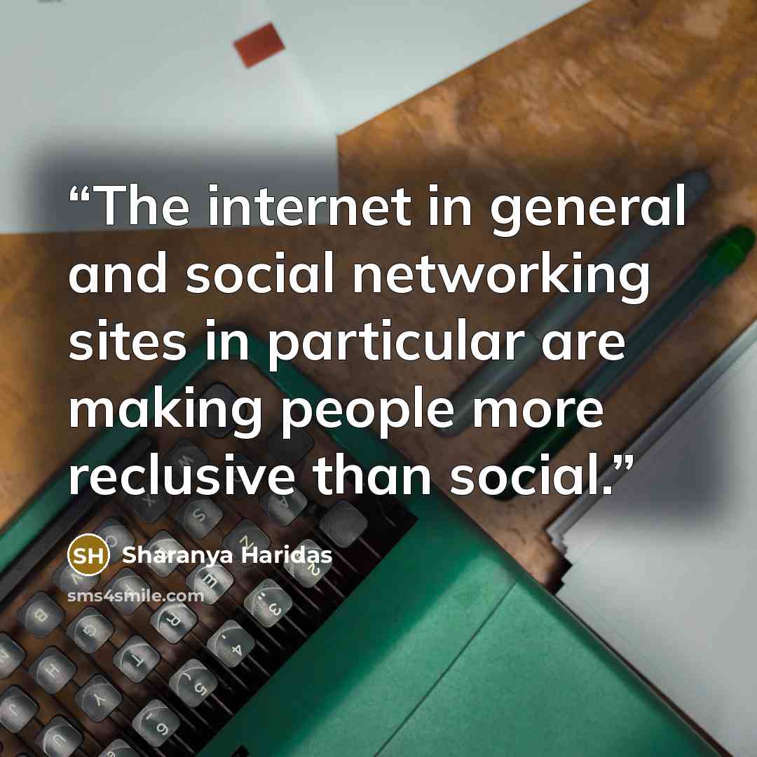 “The internet in general and social networking sites in particular are making people more reclusive than social.” quote by Sharanya Haridas