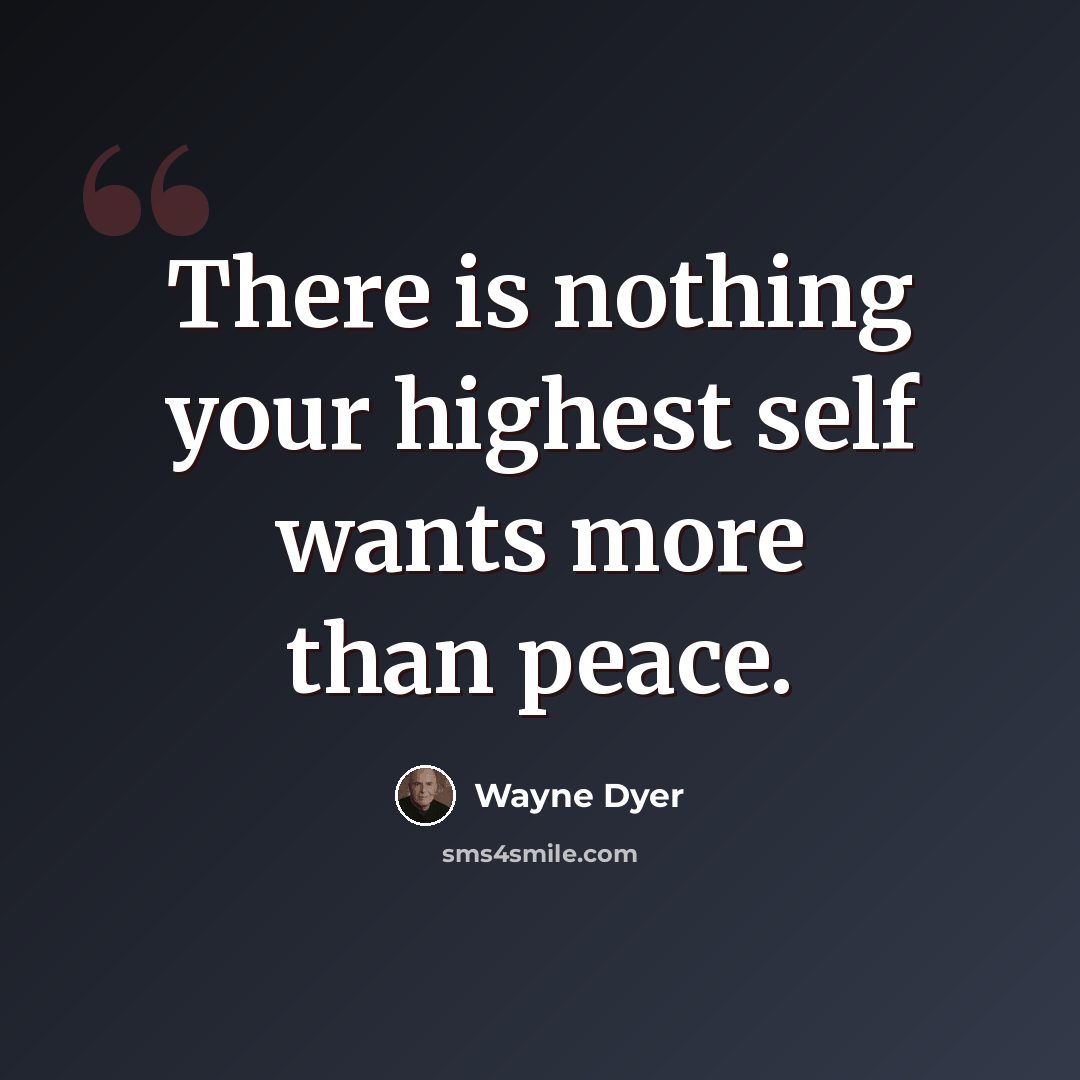 “There is nothing your highest self wants more than peace.” quote by Wayne Dyer