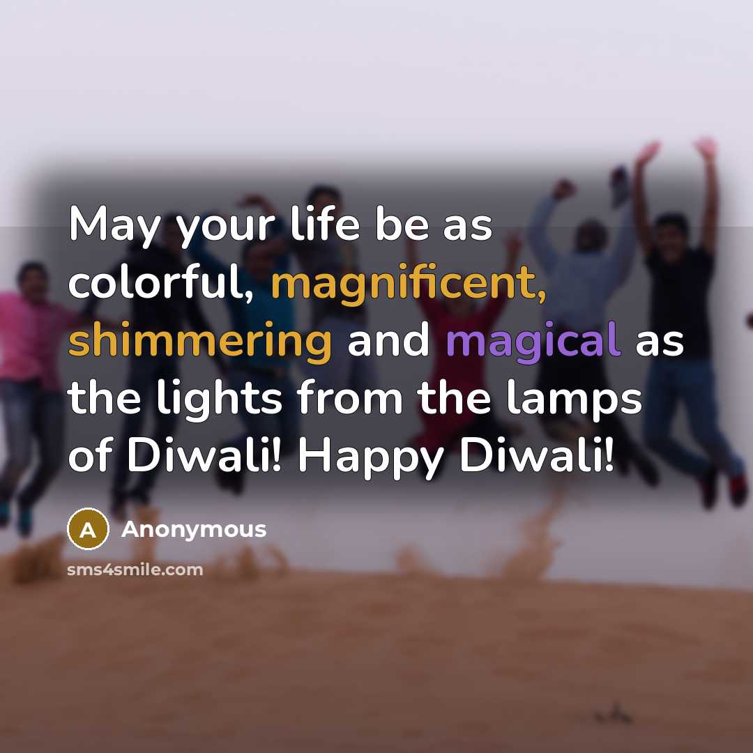 “May your life be as colorful, magnificent, shimmering and magical as the lights from the lamps of Diwali! Happy Diwali!” quote by Anonymous