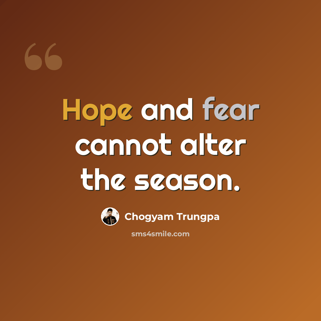 “Hope and fear cannot alter the season.” quote by Chogyam Trungpa