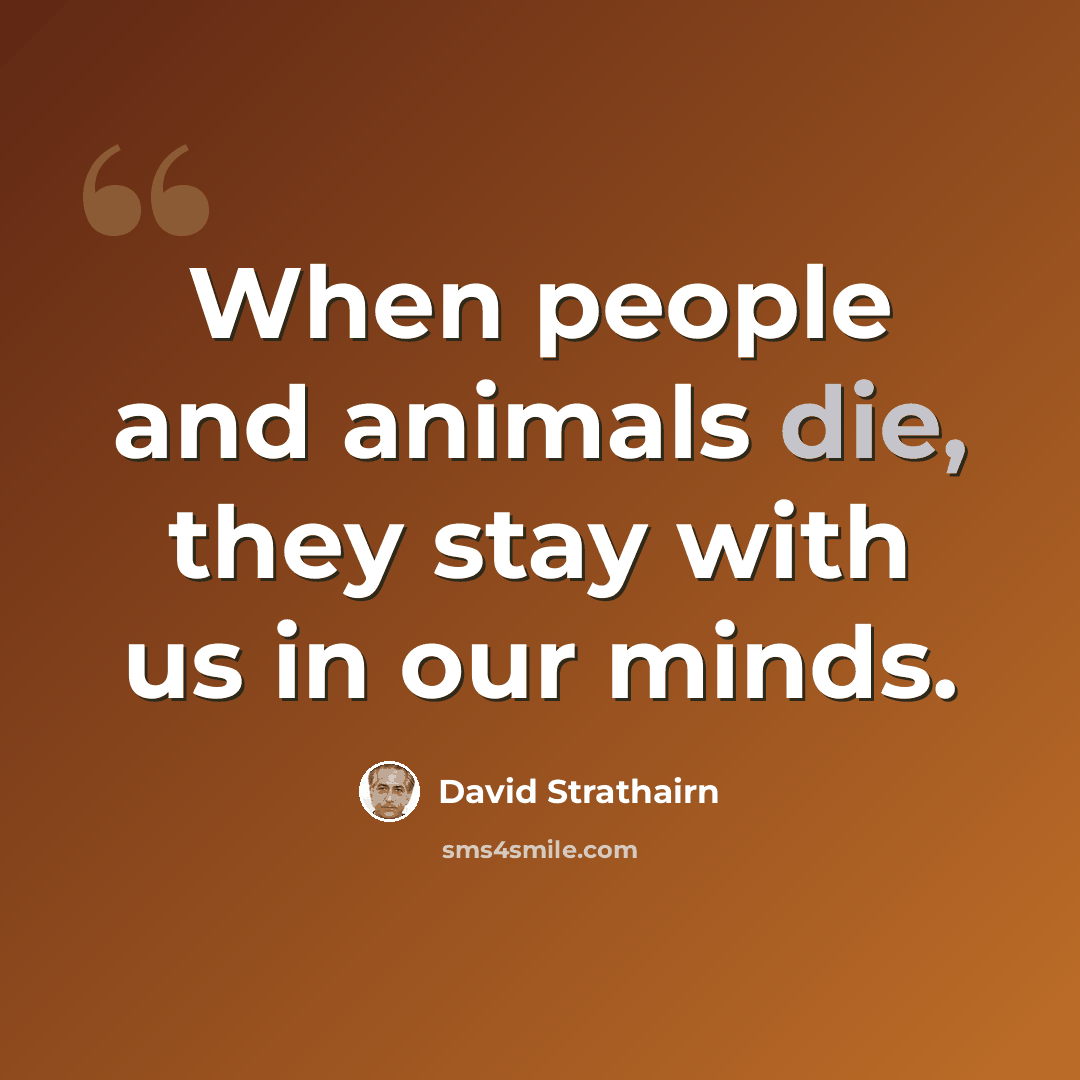 “When people and animals die, they stay with us in our minds.” quote by David Strathairn