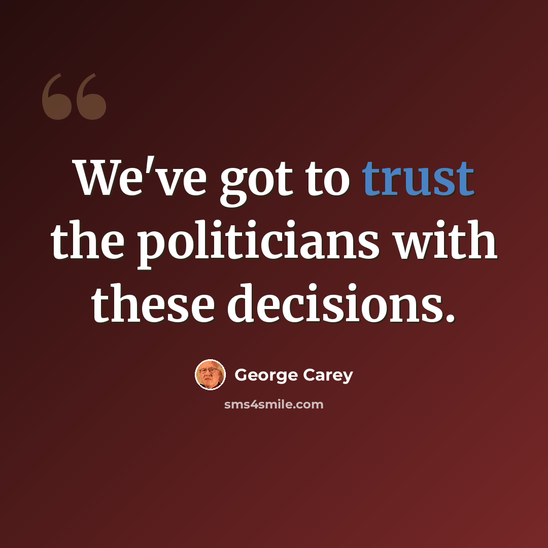 “We've got to trust the politicians with these decisions.” quote by George Carey