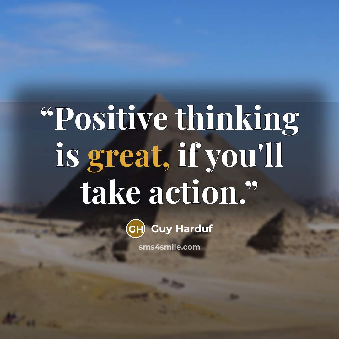 “Positive thinking is great, if you'll take action.” quote by Guy Harduf