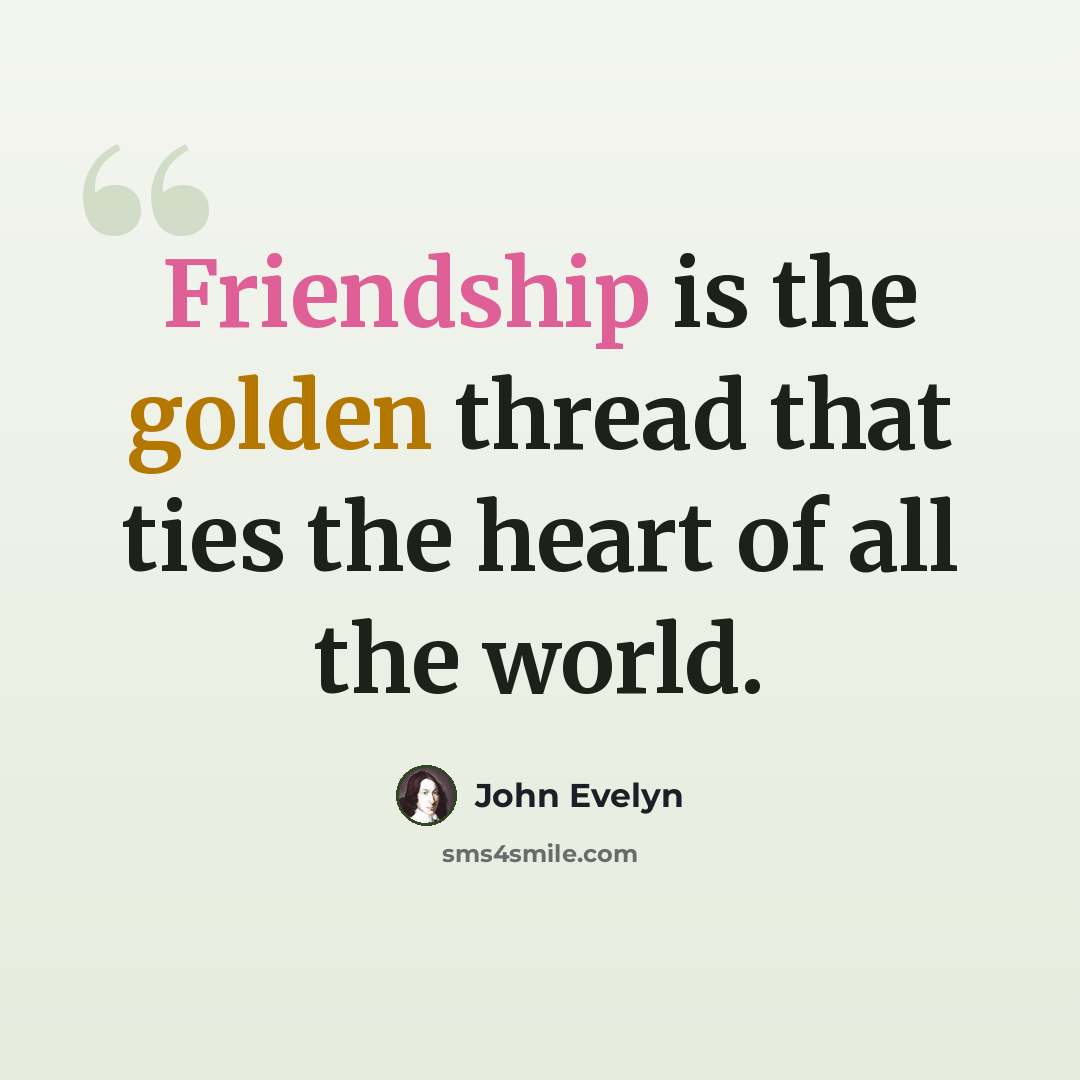 “Friendship is the golden thread that ties the heart of all the world.” quote by John Evelyn