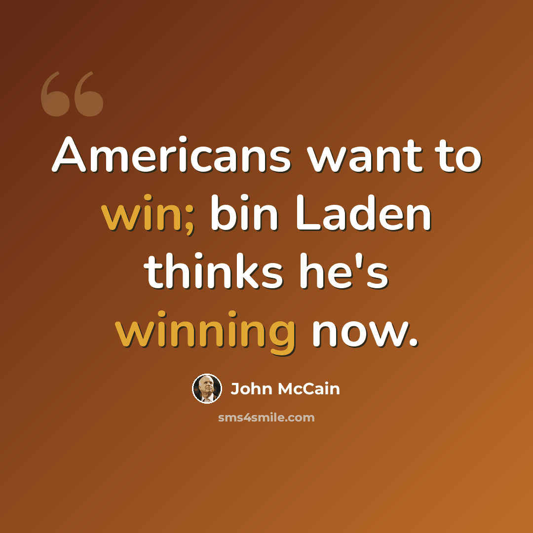 “Americans want to win; bin Laden thinks he's winning now.” quote by John McCain