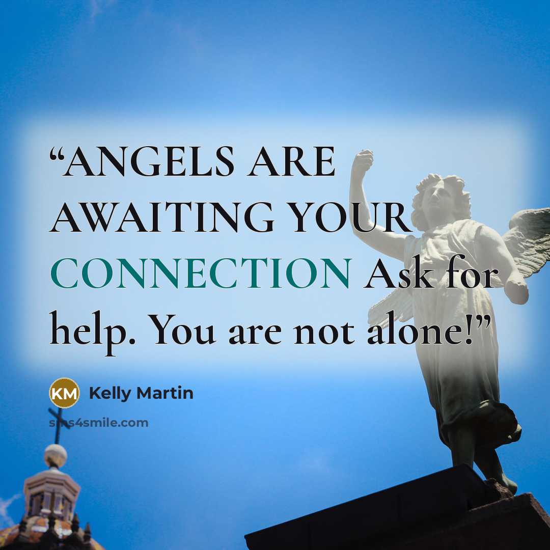 “ANGELS ARE AWAITING YOUR CONNECTION Ask for help. You are not alone!” quote by Kelly Martin