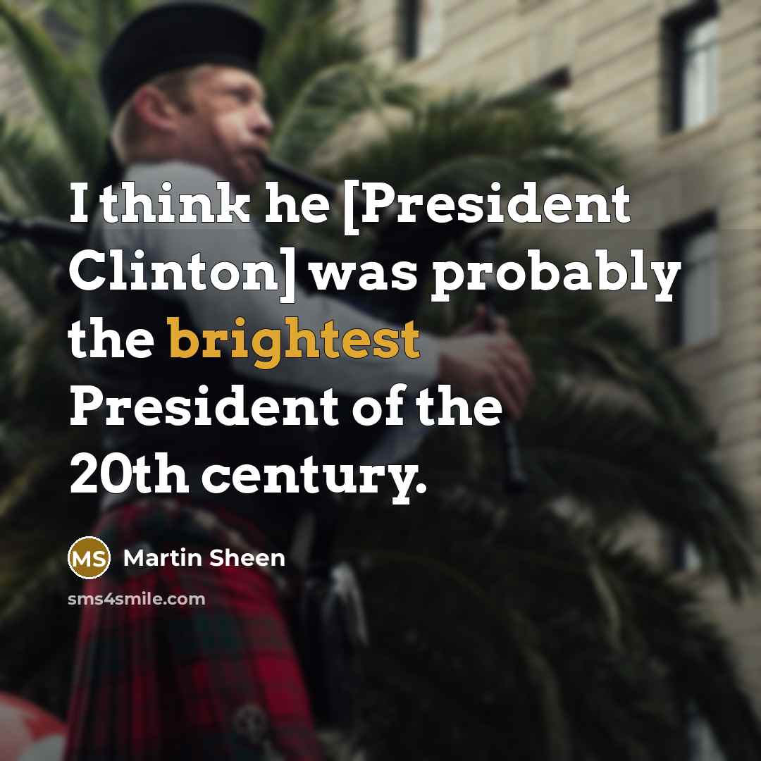 “I think he [President Clinton] was probably the brightest President of the 20th century.” quote by Martin Sheen