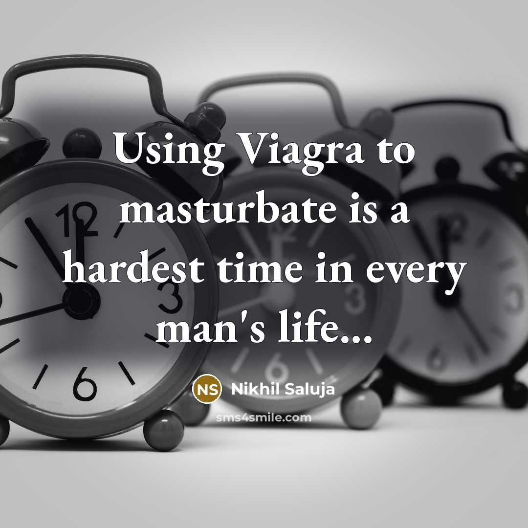 “Using Viagra to masturbate is a hardest time in every man's life...” quote by Nikhil Saluja